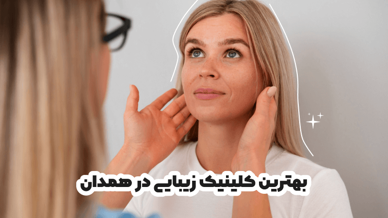 بهترین کلینیک زیبایی در همدان