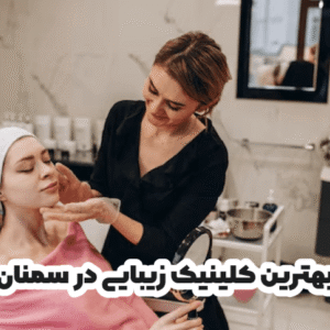 بهترین کلینیک زیبایی در سمنان