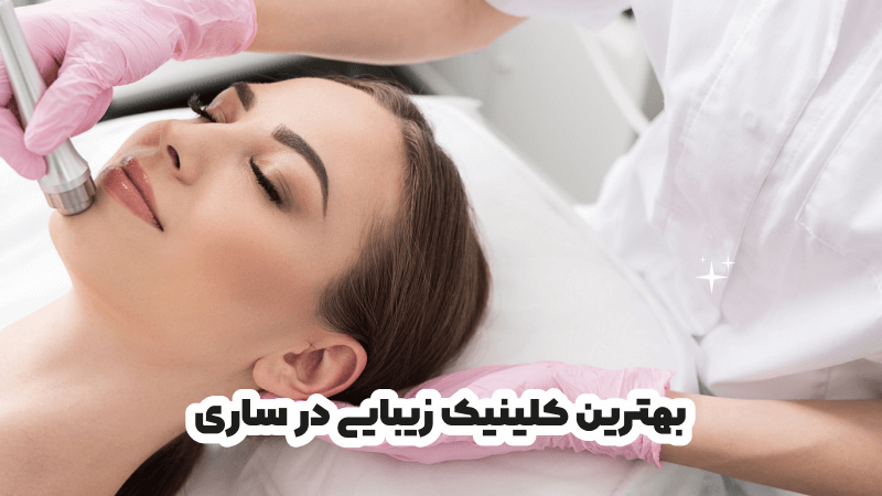 بهترین کلینیک زیبایی در ساری