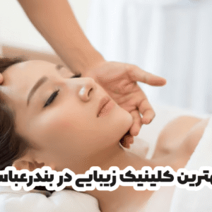بهترین کلینیک زیبایی در بندرعباس