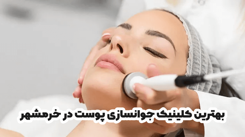 بهترین کلینیک جوانسازی پوست در خرمشهر