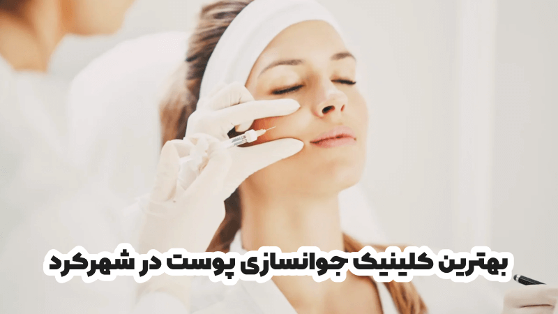 بهترین کلینیک جوانسازی پوست در شهرکرد