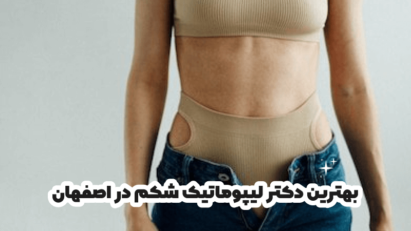 بهترین دکتر لیپوماتیک شکم در اصفهان