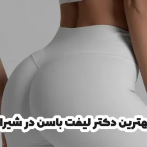 بهترین دکتر لیفت باسن در شیراز