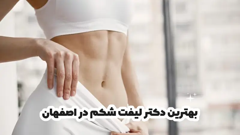 بهترین دکتر لیفت شکم در اصفهان
