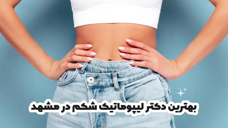 بهترین دکتر لیپوماتیک شکم در مشهد
