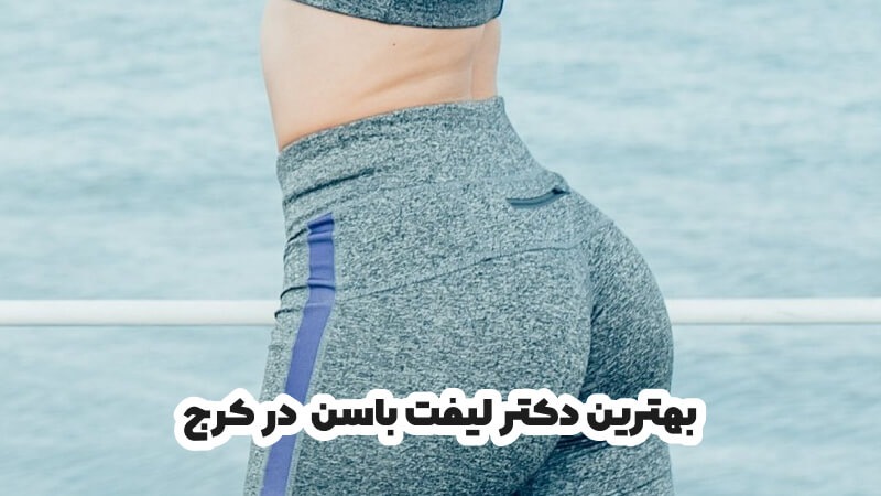 بهترین دکتر لیفت باسن در کرج