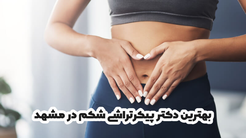 بهترین دکتر پیکرتراشی شکم در مشهد