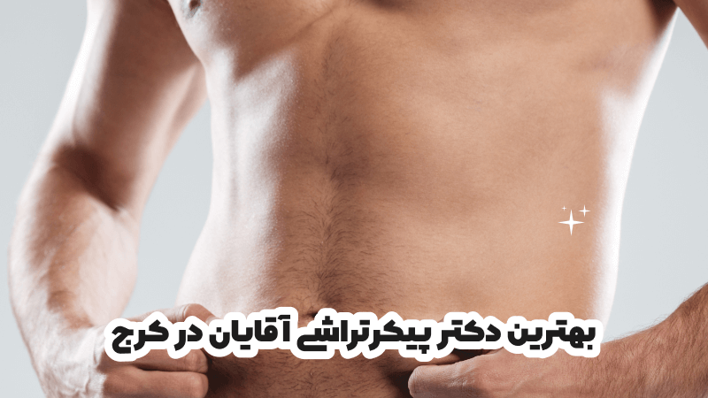 بهترین دکتر پیکرتراشی آقایان در کرج