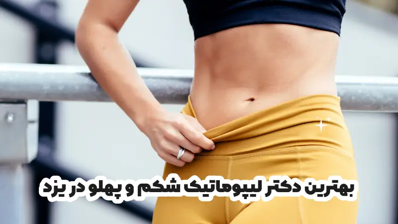 بهترین دکتر لیپوماتیک شکم و پهلو در یزد