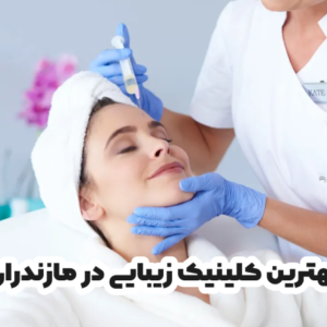بهترین کلینیک زیبایی در مازندران